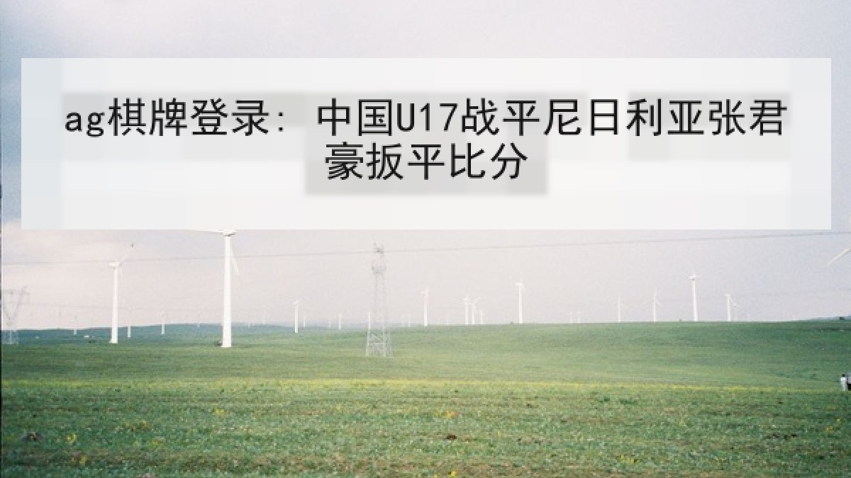 ag棋牌登录: 中国U17战平尼日利亚张君豪扳平比分