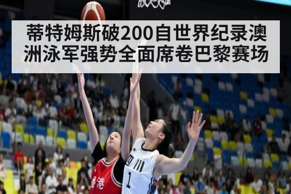 蒂特姆斯破200自世界纪录澳洲泳军强势全面席卷巴黎赛场