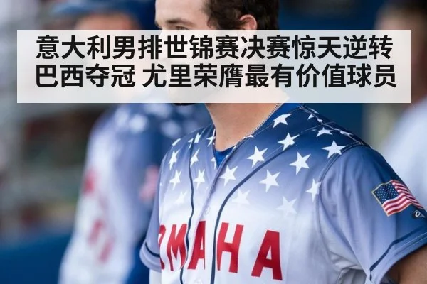 意大利男排世锦赛决赛惊天逆转巴西夺冠 尤里荣膺最有价值球员
