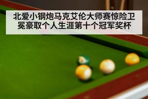 北爱小钢炮马克艾伦大师赛惊险卫冕豪取个人生涯第十个冠军奖杯